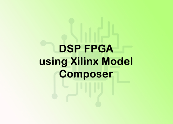 DSP FPGA using Xilinx Model Composer